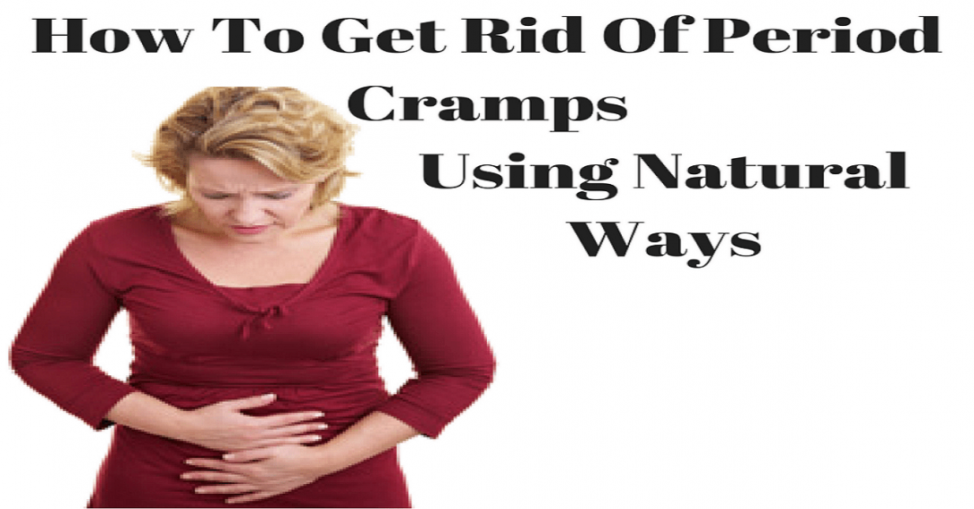 How To Get Rid Of Period Cramps Using Natural Ways 