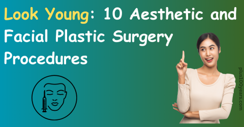Look Young 10 Aesthetic and Facial Plastic Surgery Procedures