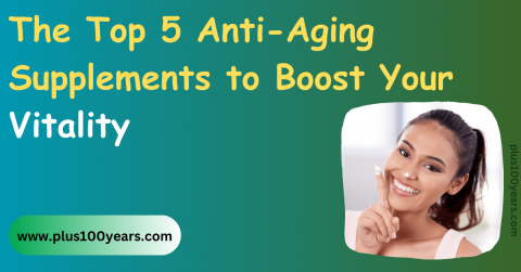 The Top 5 Anti-Aging Supplements to Boost Your Vitality