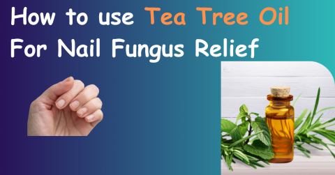 How to use Tea Tree Oil For Nail Fungus Relief 