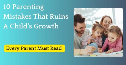 10 Parenting Mistakes That Ruins  A Child's Growth
