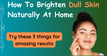 How to Brighten Dull Skin Naturally At Home
