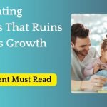 10 Parenting Mistakes That Ruins A Child’s Growth